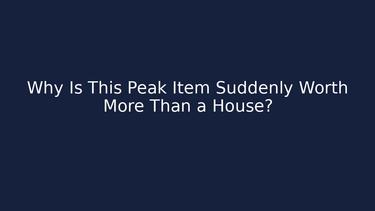 Why Is This Peak Item Suddenly Worth More Than a House?