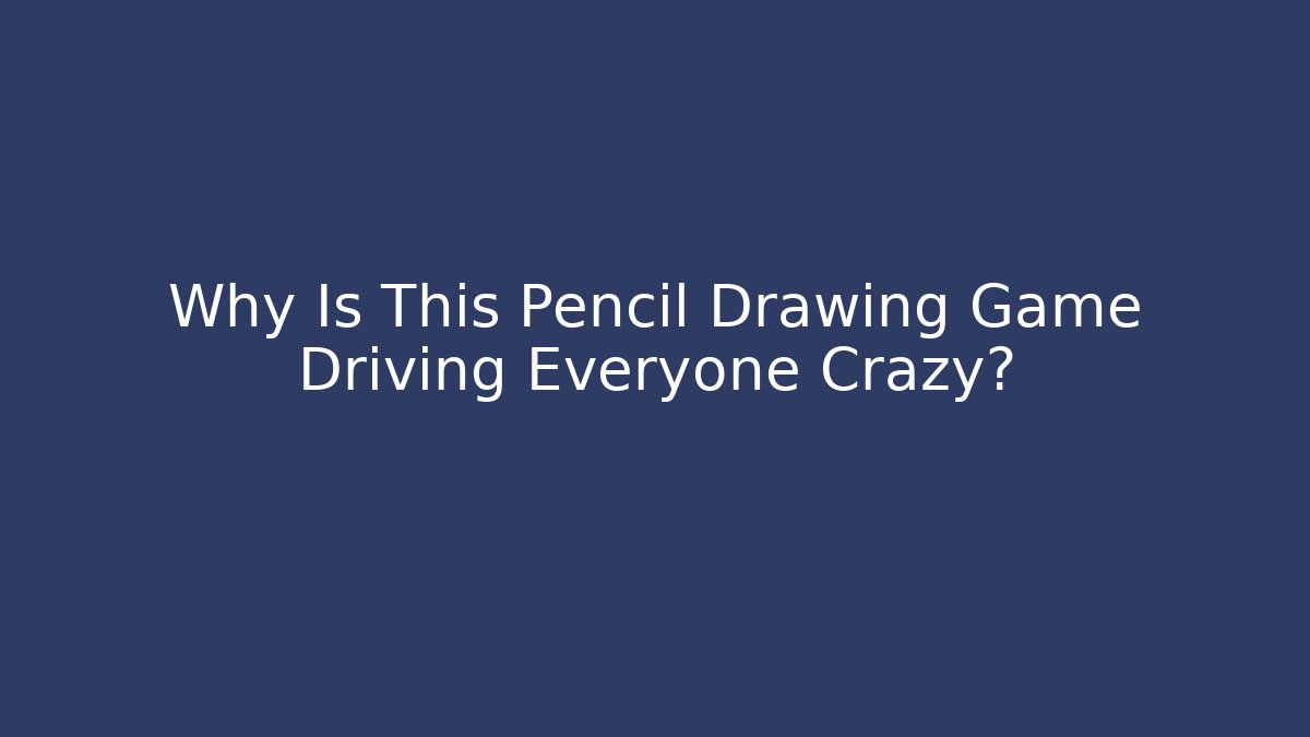 Why Is This Pencil Drawing Game Driving Everyone Crazy?