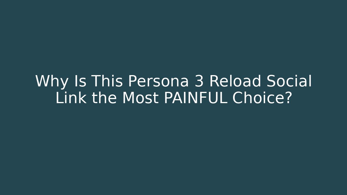 Why Is This Persona 3 Reload Social Link the Most PAINFUL Choice?
