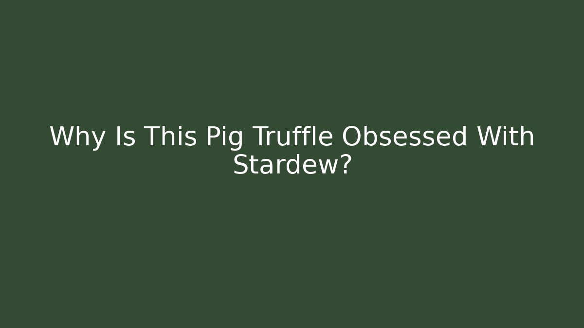Why Is This Pig Truffle Obsessed With Stardew? - Critter Realm