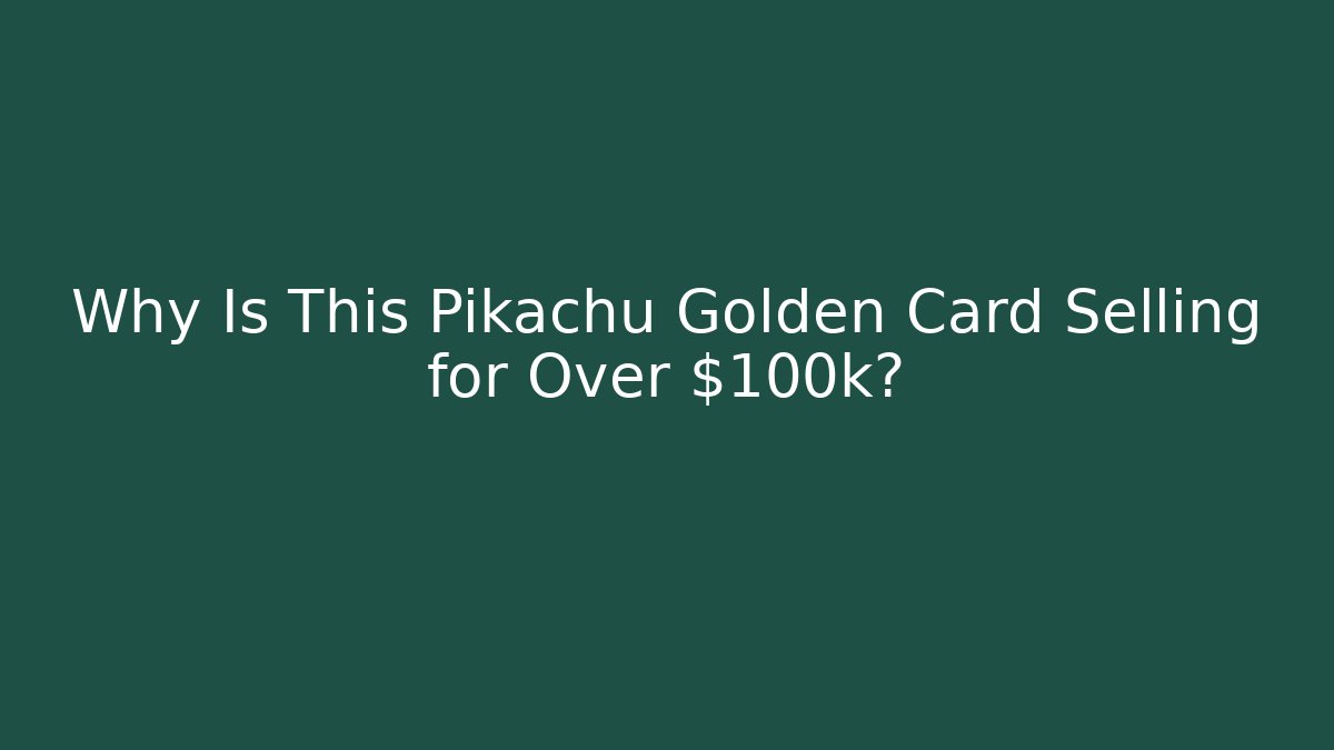 Why Is This Pikachu Golden Card Selling for Over $100k?