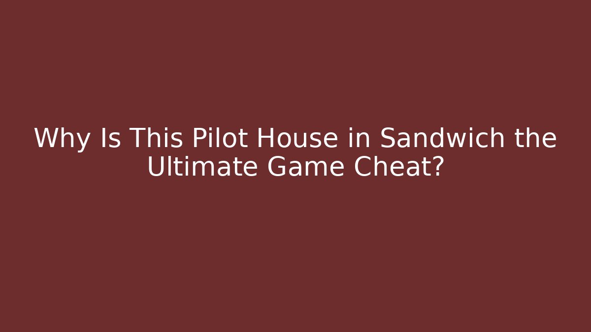 Why Is This Pilot House in Sandwich the Ultimate Game Cheat?