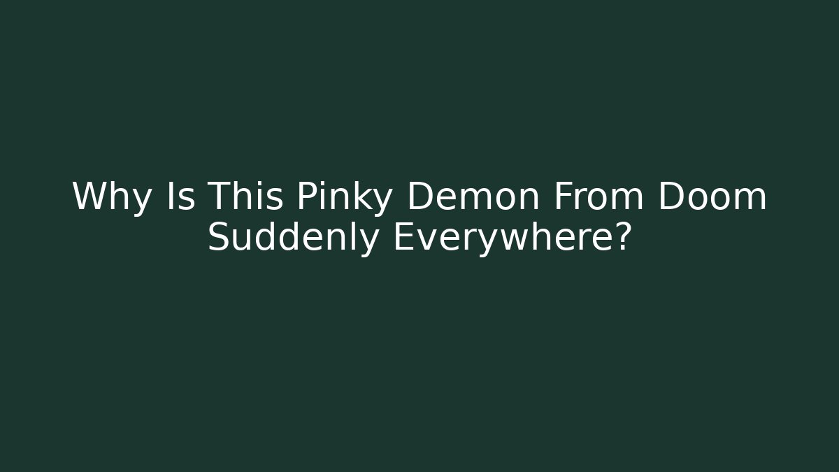Why Is This Pinky Demon From Doom Suddenly Everywhere?