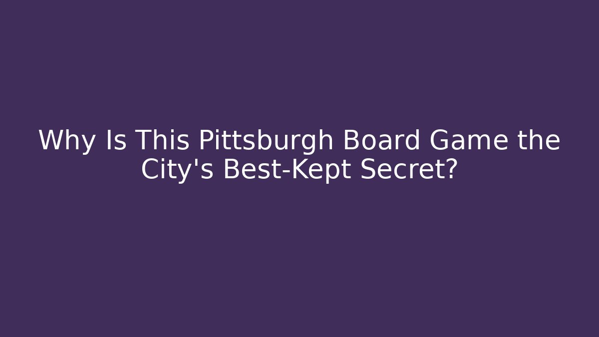 Why Is This Pittsburgh Board Game the City's Best-Kept Secret? - Critter Realm