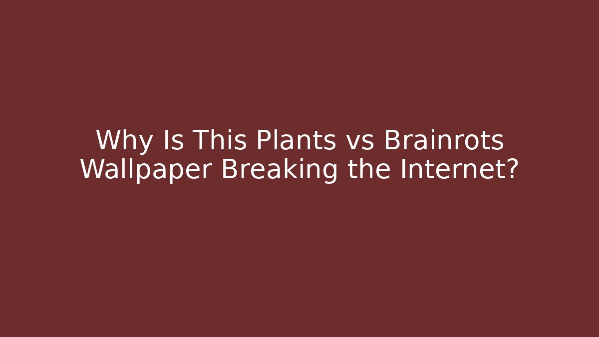 Why Is This Plants vs Brainrots Wallpaper Breaking the Internet?