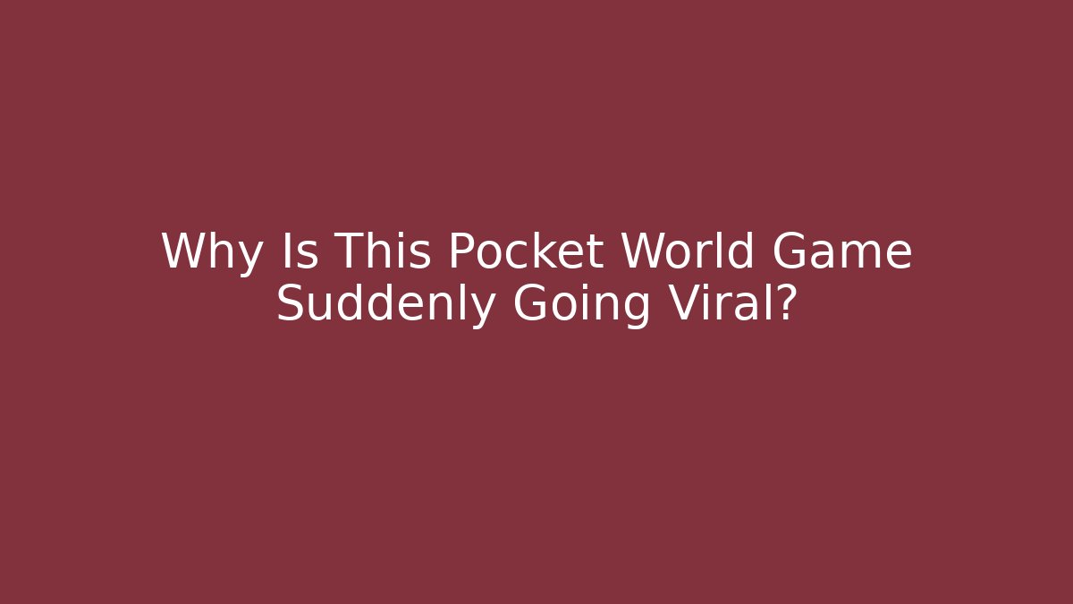 Why Is This Pocket World Game Suddenly Going Viral?