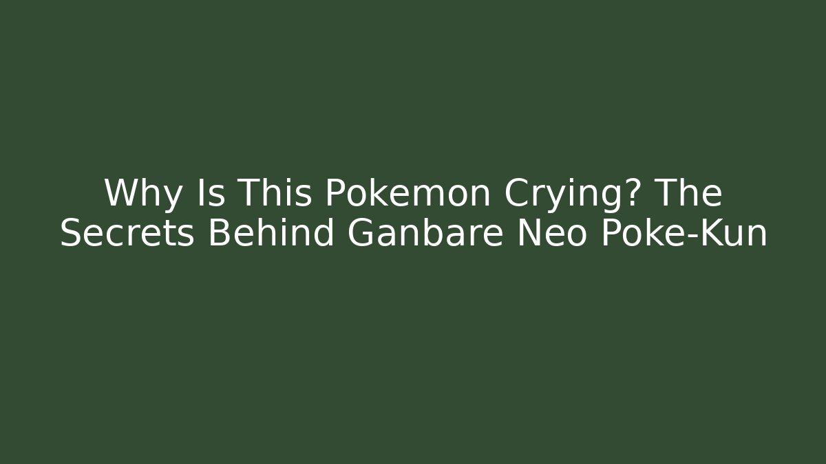 Why Is This Pokémon Crying? The Secrets Behind Ganbare Neo Poke-Kun