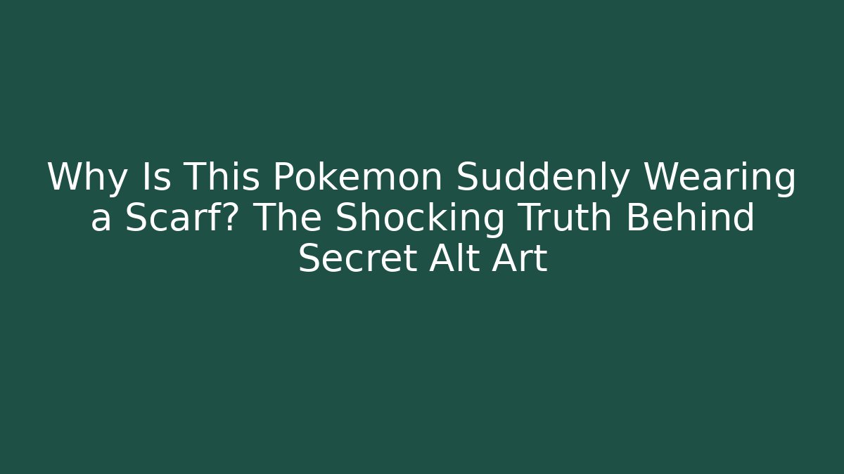 Why Is This Pokémon Suddenly Wearing a Scarf? The Shocking Truth Behind Secret Alt Art