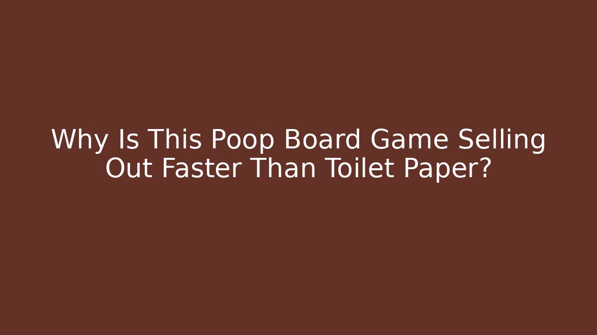 Why Is This Poop Board Game Selling Out Faster Than Toilet Paper?