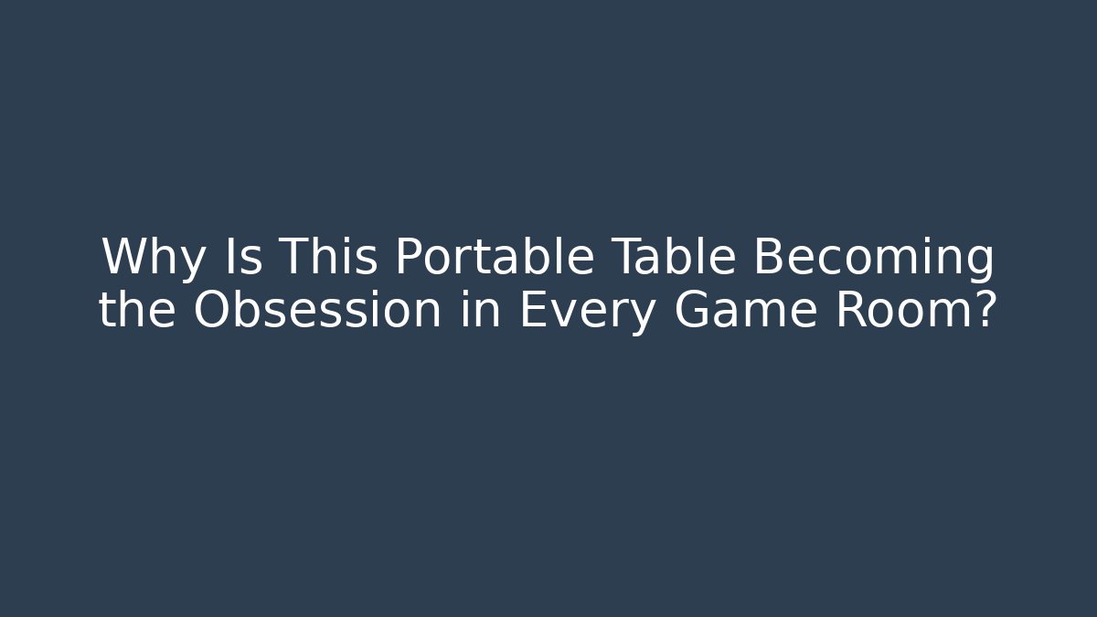 Why Is This Portable Table Becoming the Obsession in Every Game Room?