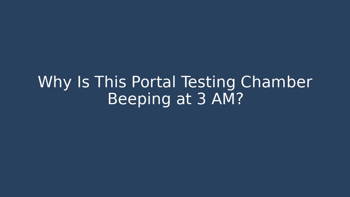 Why Is This Portal Testing Chamber Beeping at 3 AM?