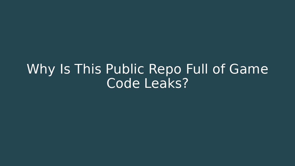 Why Is This Public Repo Full of Game Code Leaks?