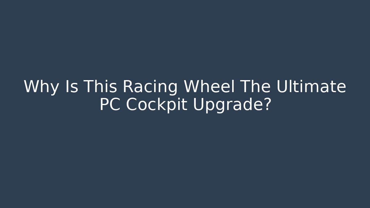 Why Is This Racing Wheel The Ultimate PC Cockpit Upgrade? - Critter Realm