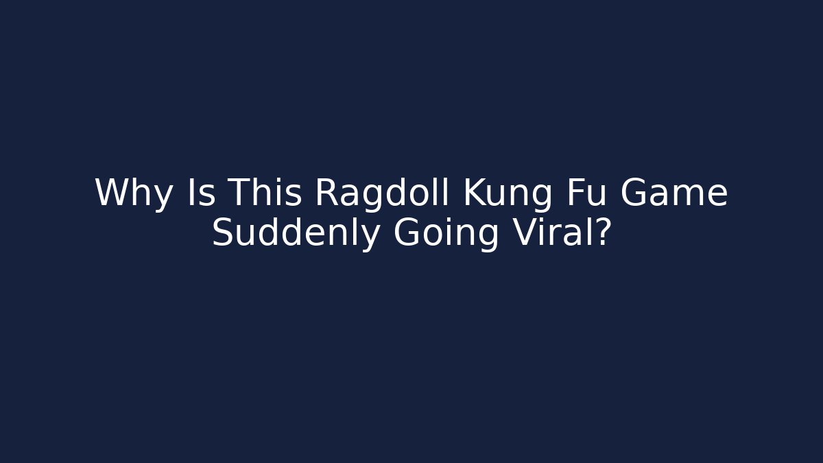 Why Is This Ragdoll Kung Fu Game Suddenly Going Viral?