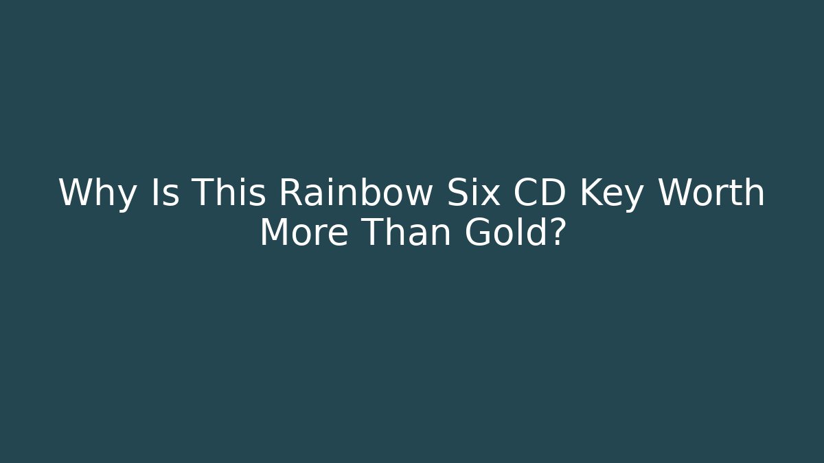 Why Is This Rainbow Six CD Key Worth More Than Gold?