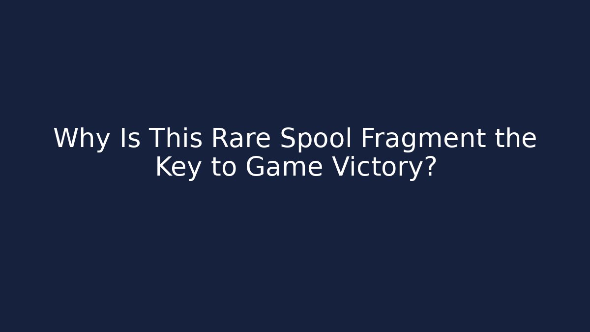 Why Is This Rare Spool Fragment the Key to Game Victory?