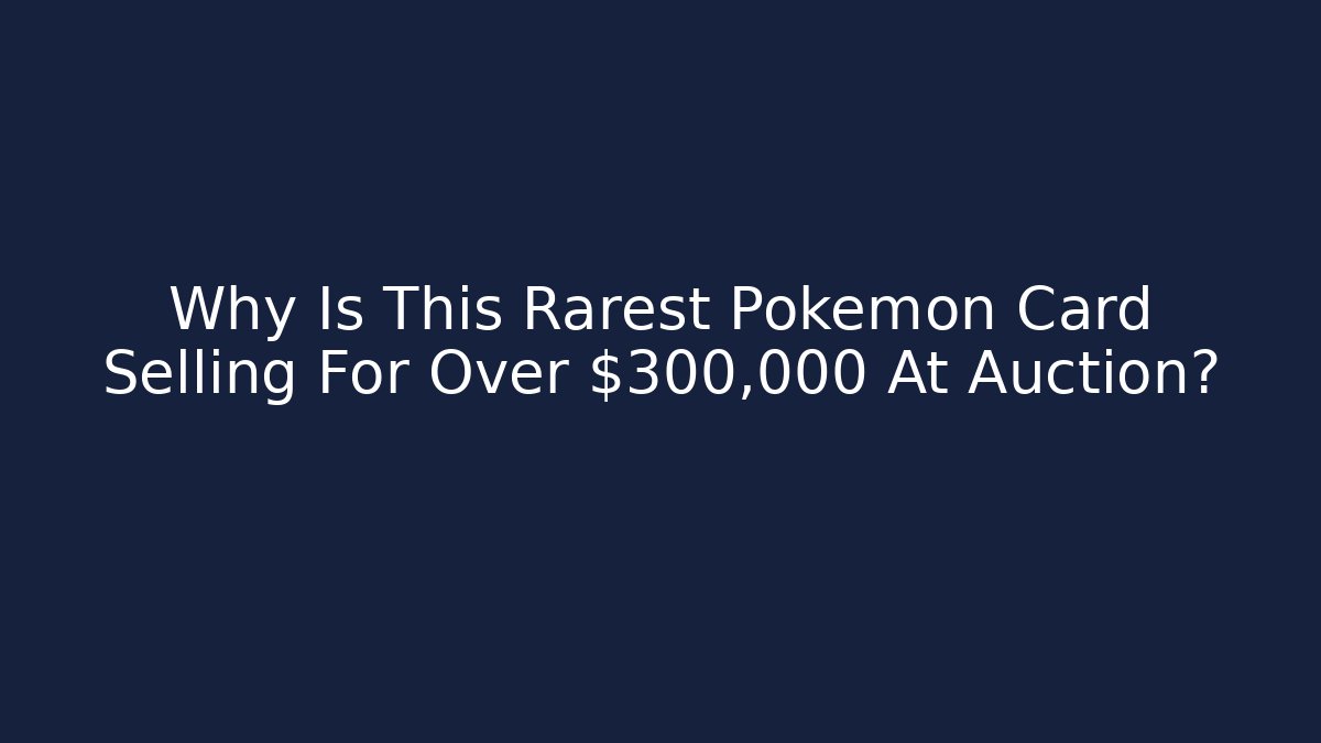 Why Is This Rarest Pokemon Card Selling For Over $300,000 At Auction?