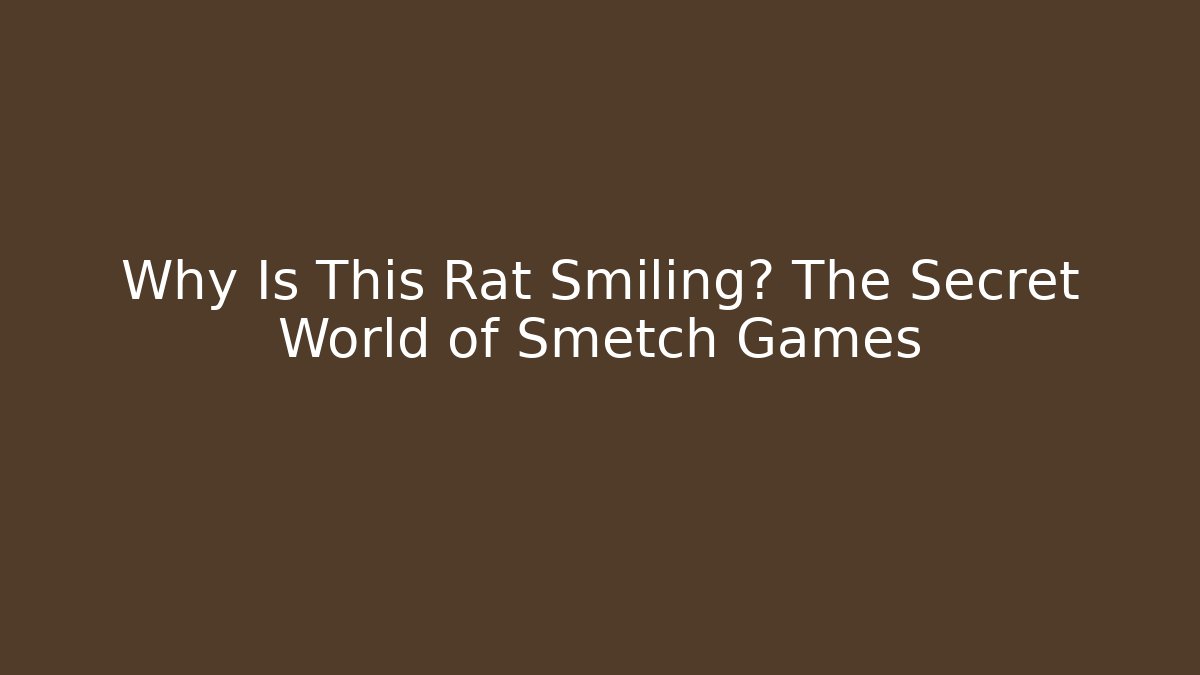 Why Is This Rat Smiling? The Secret World of Smetch Games