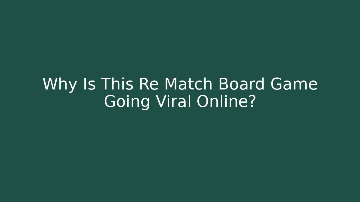 Why Is This Re Match Board Game Going Viral Online?