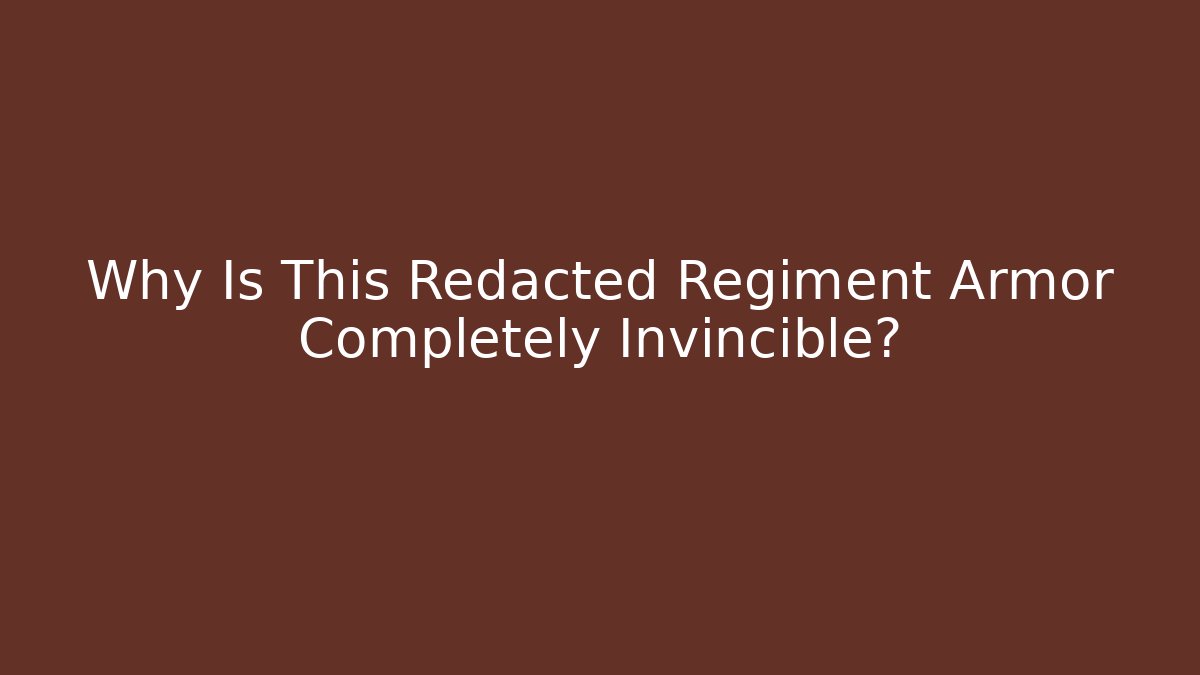 Why Is This Redacted Regiment Armor Completely Invincible?