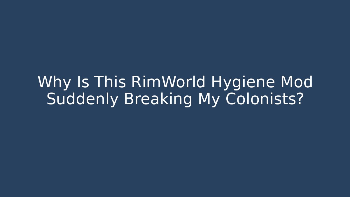 Why Is This RimWorld Hygiene Mod Suddenly Breaking My Colonists? - Critter Realm