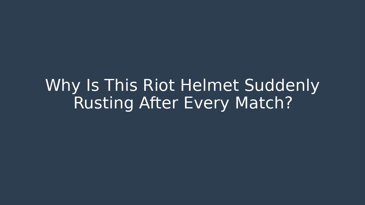 Why Is This Riot Helmet Suddenly Rusting After Every Match?