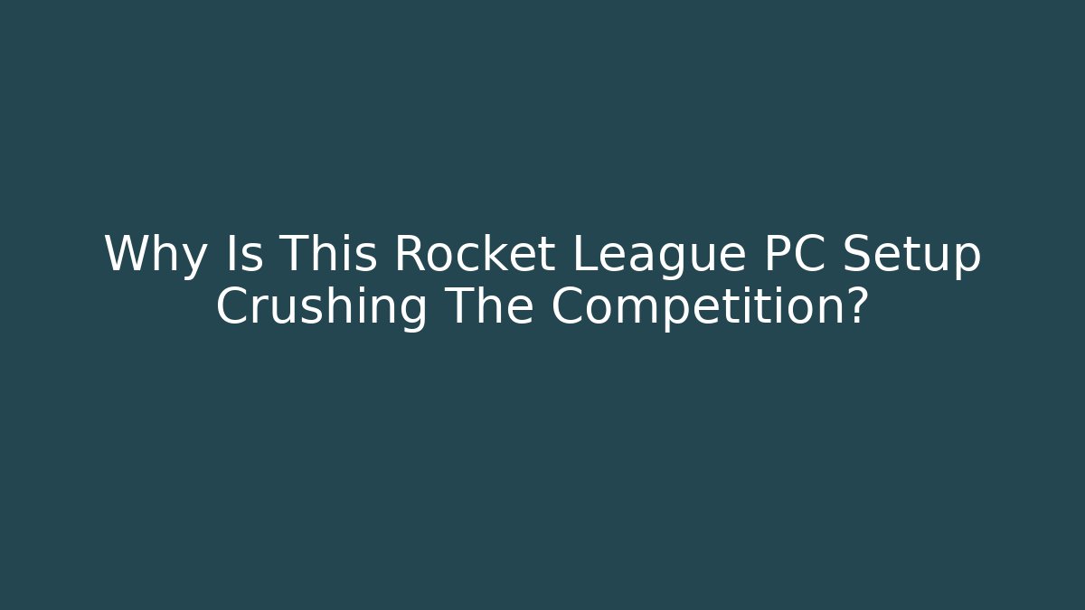 Why Is This Rocket League PC Setup Crushing The Competition?