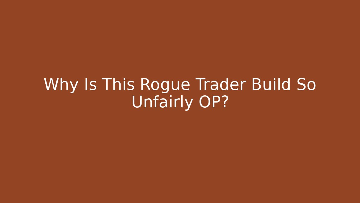 Why Is This Rogue Trader Build So Unfairly OP?
