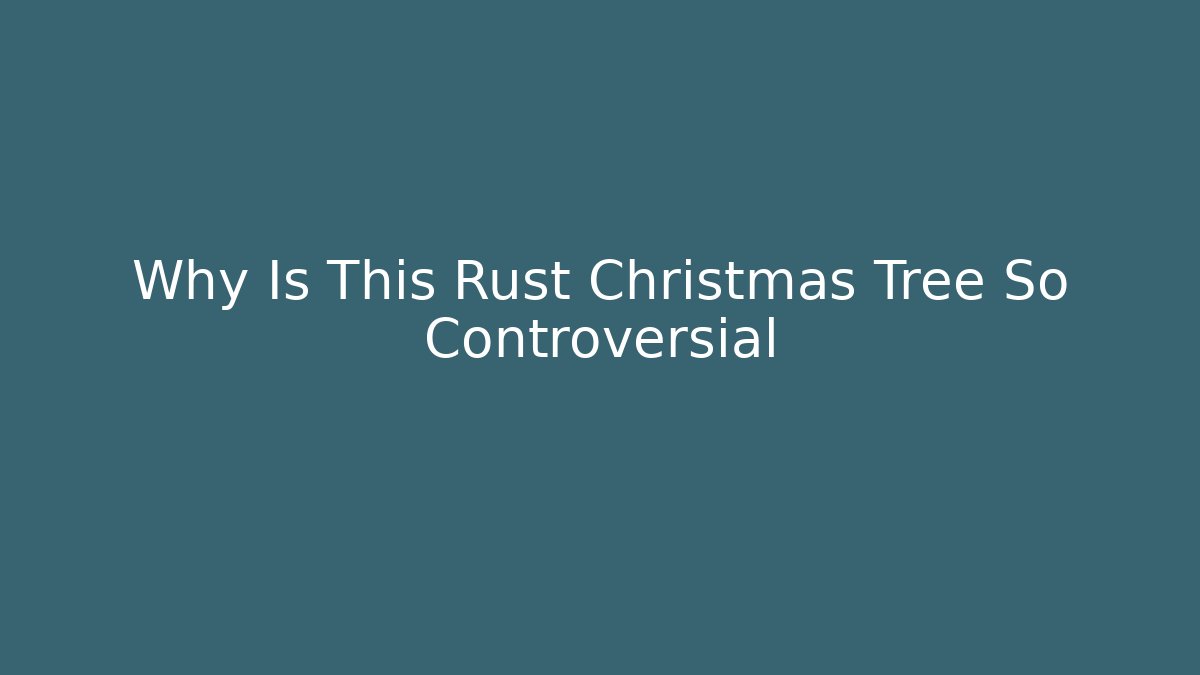Why Is This Rust Christmas Tree So Controversial
