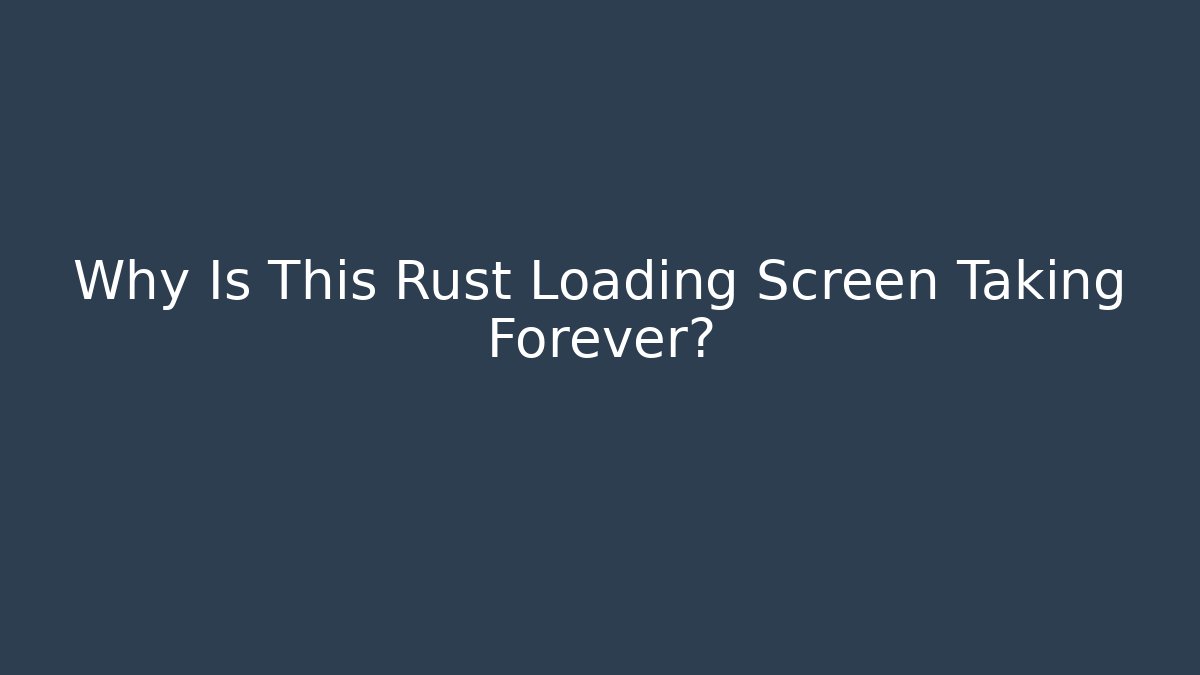 Why Is This Rust Loading Screen Taking Forever? - Critter Realm