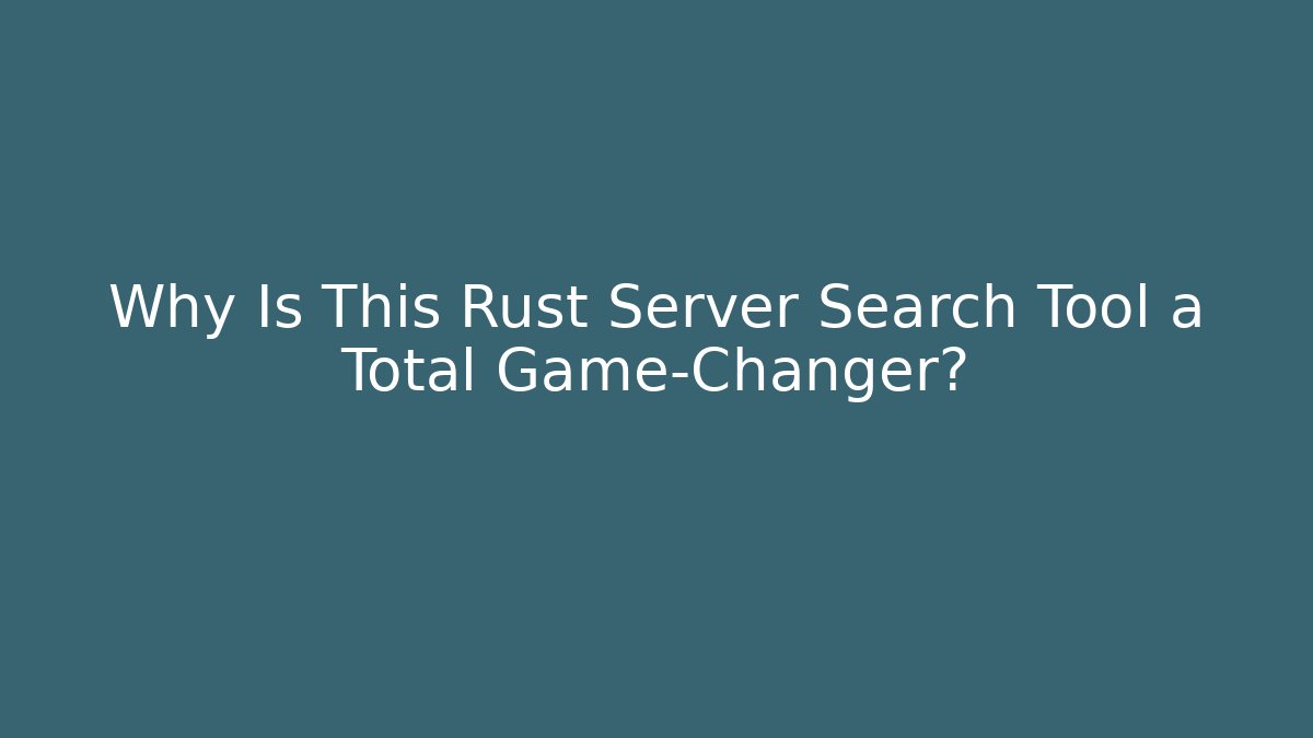 Why Is This Rust Server Search Tool a Total Game-Changer?