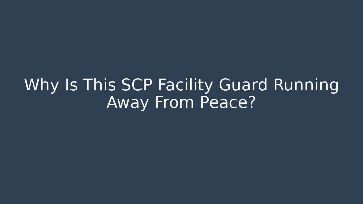Why Is This SCP Facility Guard Running Away From Peace?