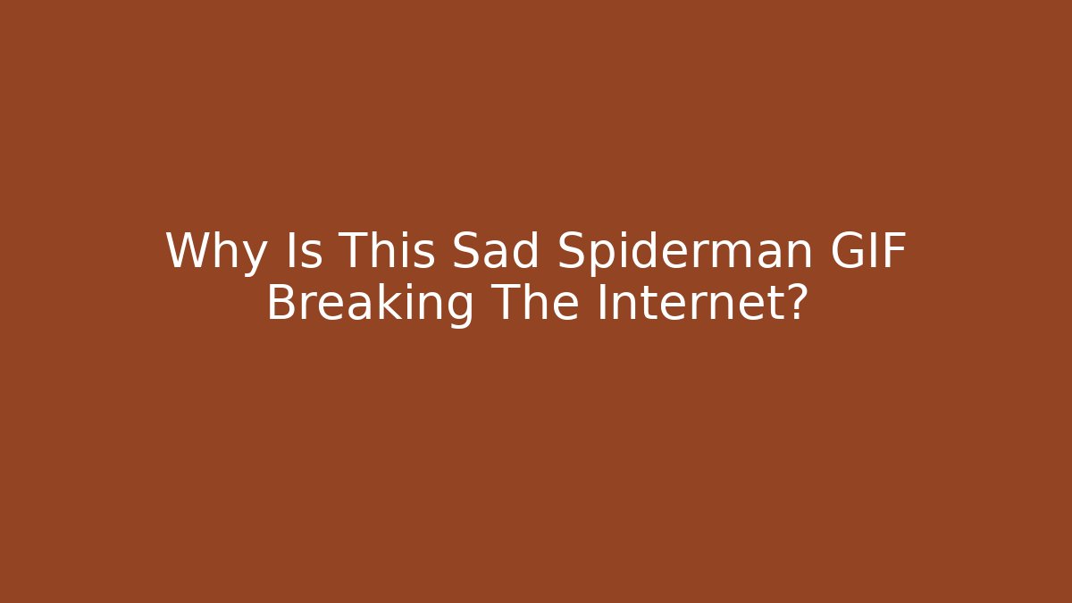 Why Is This Sad Spiderman GIF Breaking The Internet?