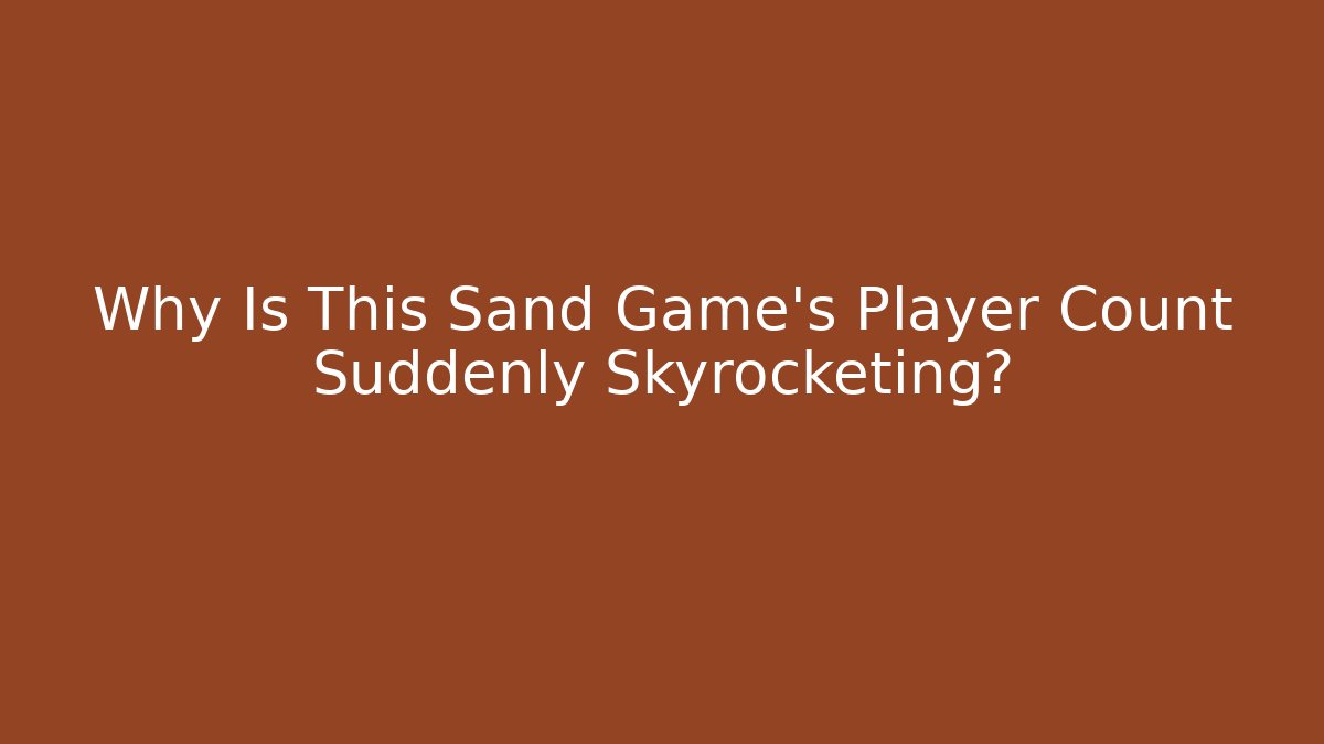 Why Is This Sand Game's Player Count Suddenly Skyrocketing?
