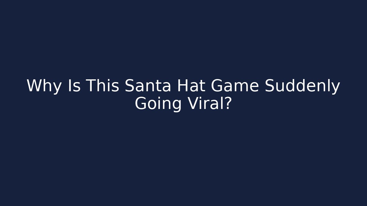 Why Is This Santa Hat Game Suddenly Going Viral?