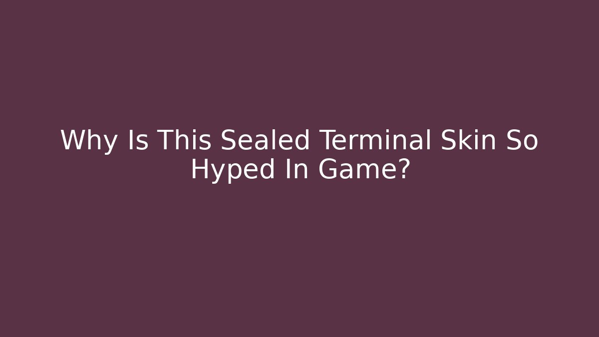 Why Is This Sealed Terminal Skin So Hyped In Game?