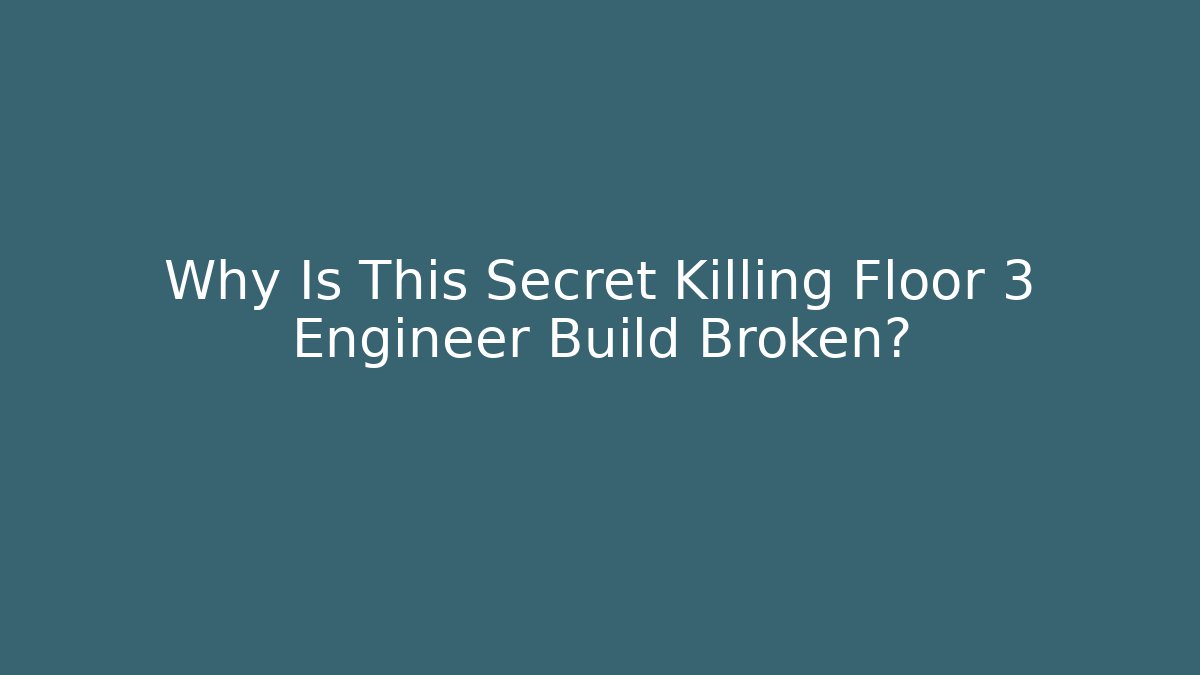 Why Is This Secret Killing Floor 3 Engineer Build Broken?