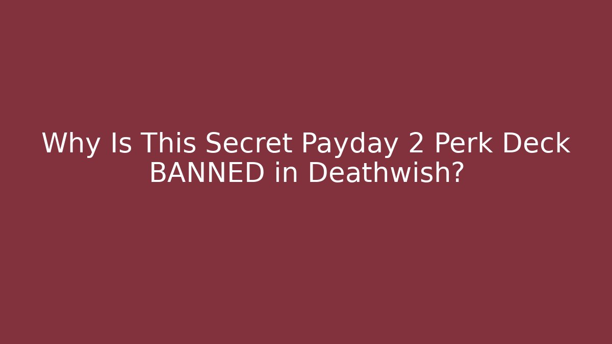Why Is This Secret Payday 2 Perk Deck BANNED in Deathwish?