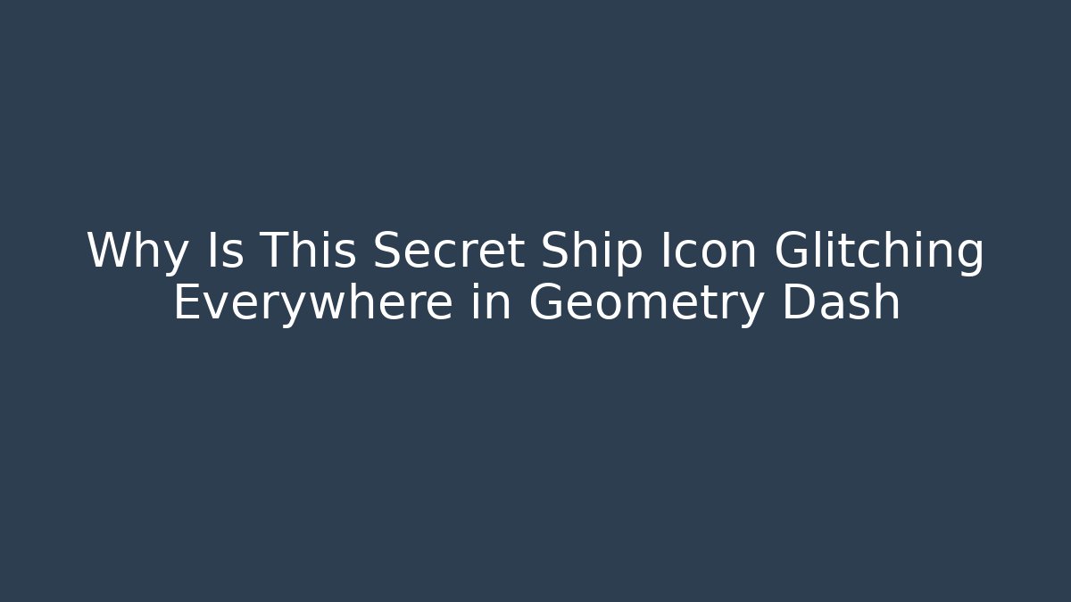 Why Is This Secret Ship Icon Glitching Everywhere in Geometry Dash - Critter Realm