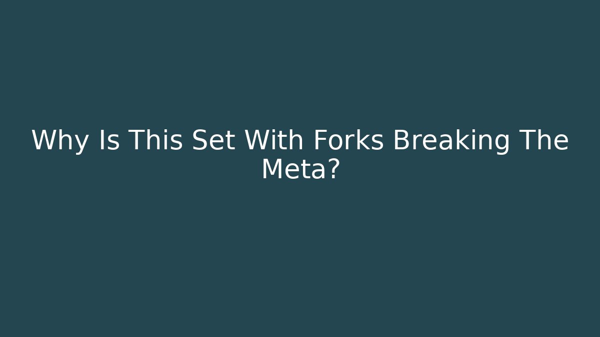 Why Is This Set With Forks Breaking The Meta? - Critter Realm