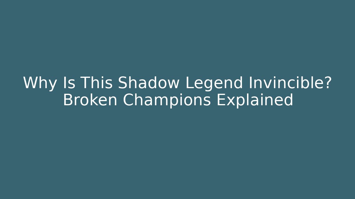 Why Is This Shadow Legend Invincible? Broken Champions Explained
