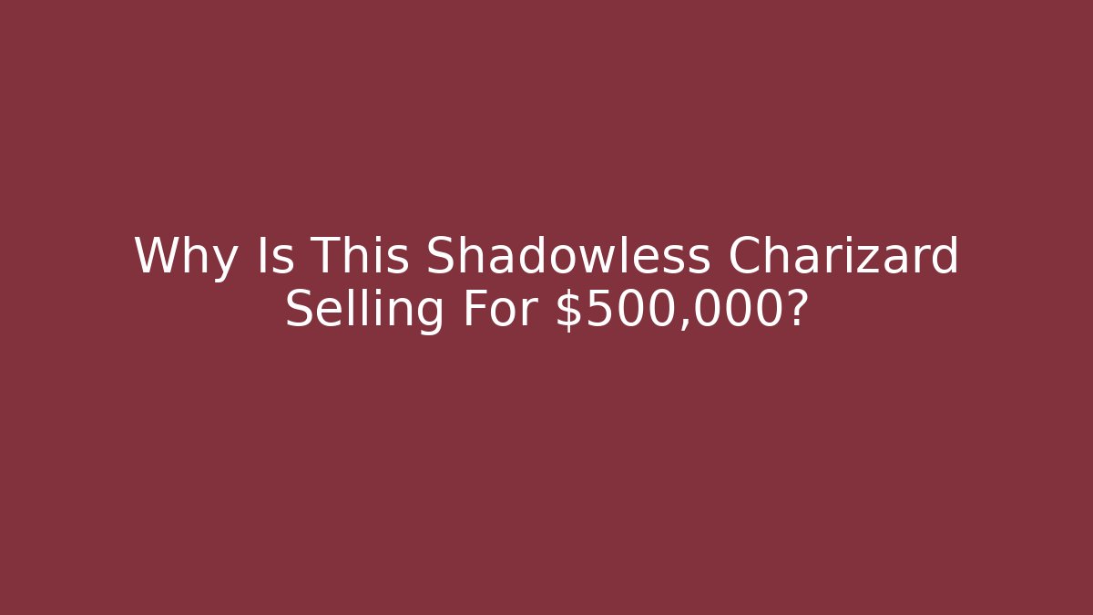 Why Is This Shadowless Charizard Selling For $500,000?