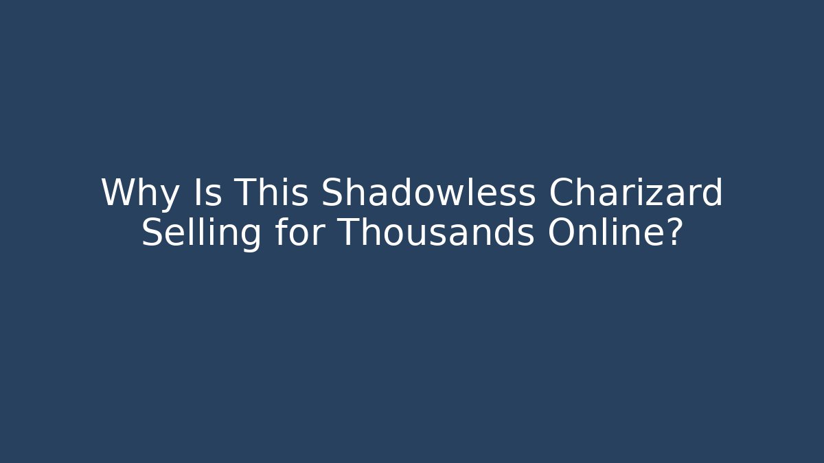 Why Is This Shadowless Charizard Selling for Thousands Online?