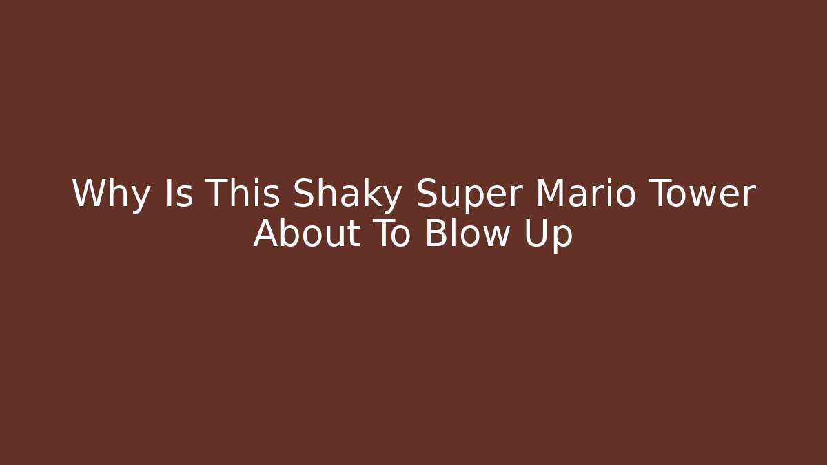 Why Is This Shaky Super Mario Tower About To Blow Up