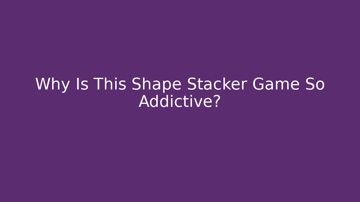 Why Is This Shape Stacker Game So Addictive?
