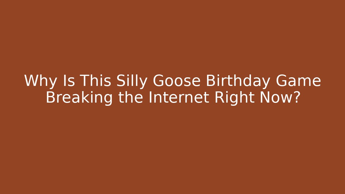Why Is This Silly Goose Birthday Game Breaking the Internet Right Now?