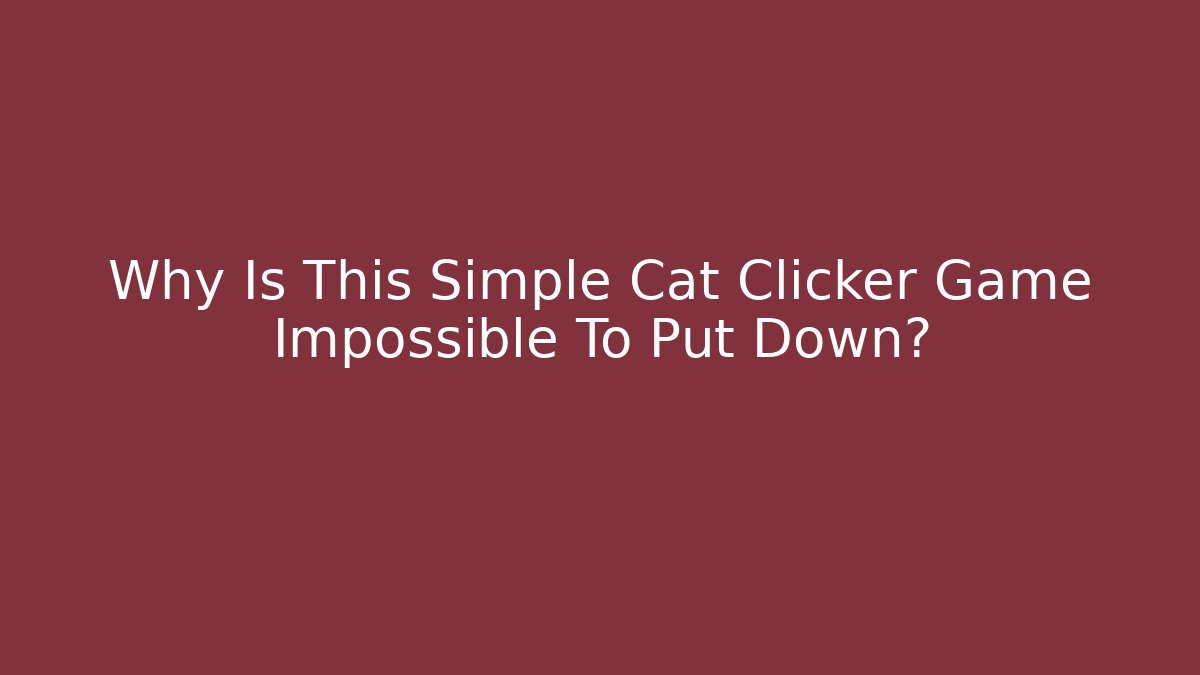 Why Is This Simple Cat Clicker Game Impossible To Put Down?