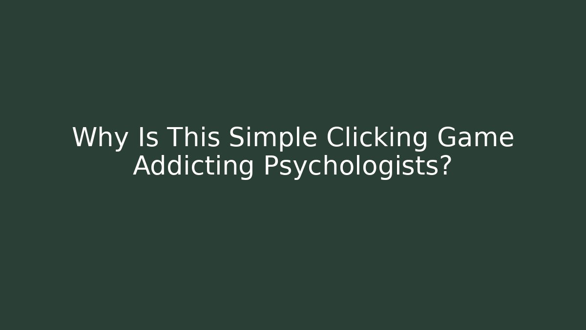 Why Is This Simple Clicking Game Addicting Psychologists?