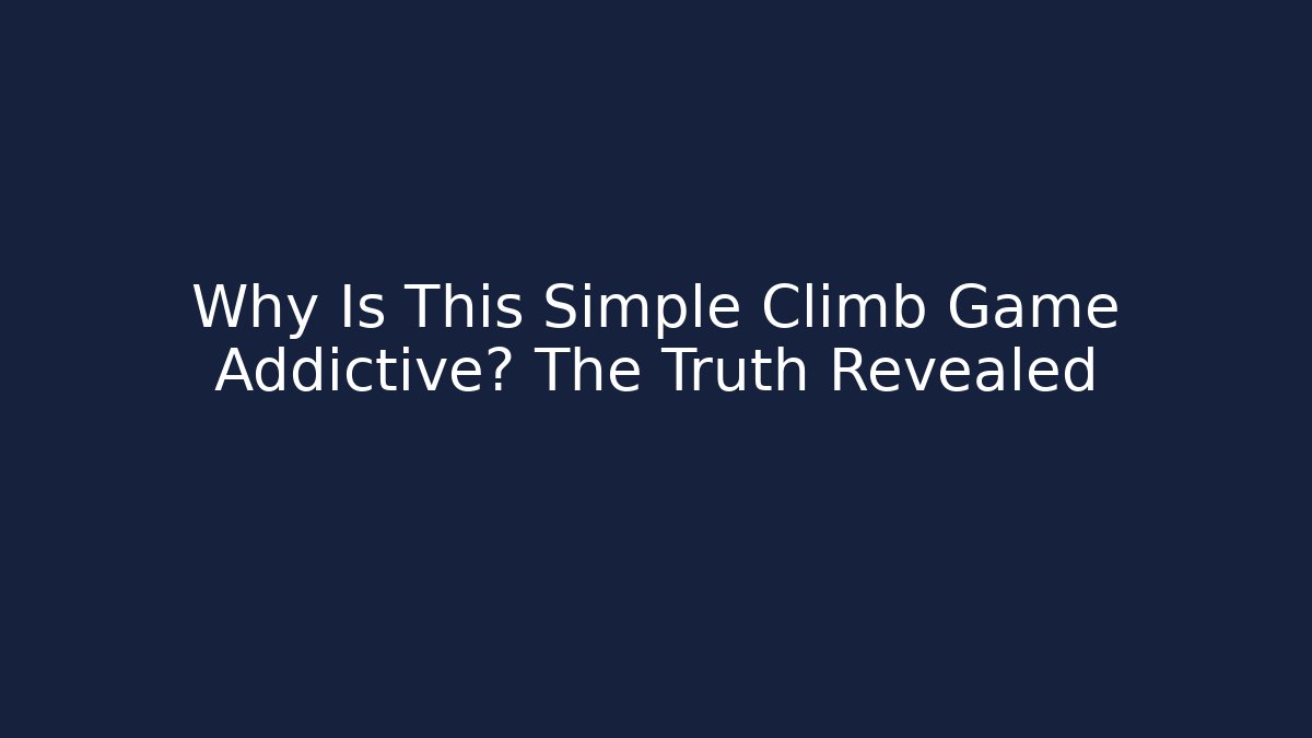 Why Is This Simple Climb Game Addictive? The Truth Revealed