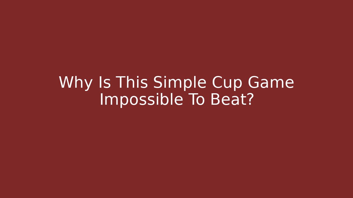 Why Is This Simple Cup Game Impossible To Beat?